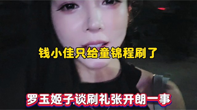钱小佳只给童锦程刷了，罗玉姬子谈刷礼张开朗一事！