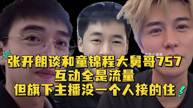 张开朗谈和童锦程大舅哥757互动全是流量但旗下主播没一个人接的住