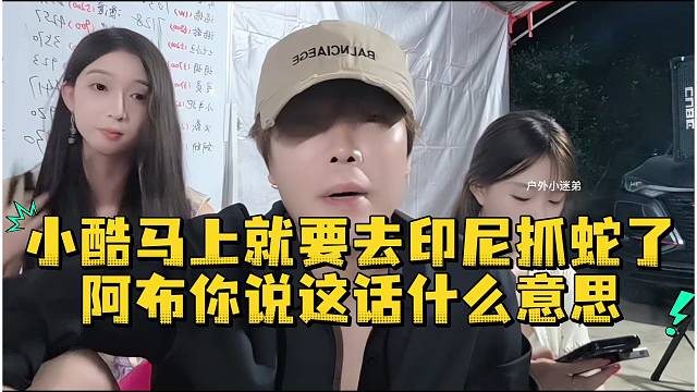 小酷马上就要去印尼抓蛇了阿布你说这话什么意思