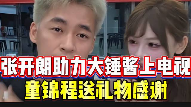 张开朗助力大锤酱上电视，童锦程送礼物感谢！