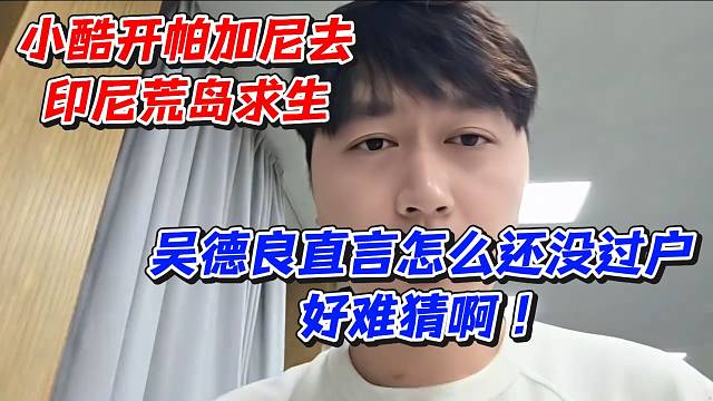 小酷开帕加尼去印尼荒岛求生！吴德良直言怎么还没过户好难猜啊