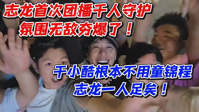 志龙首次团播千人守护氛围无敌夯爆了！干小酷根本不用童锦程志龙一人足矣