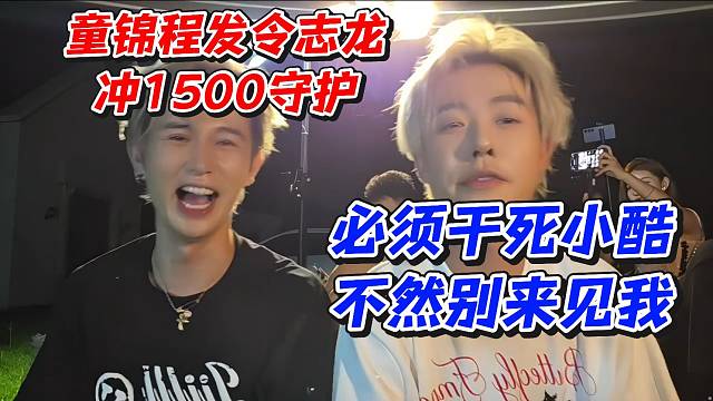 童锦程发令志龙冲1500守护！必须干死小酷不然别来见我