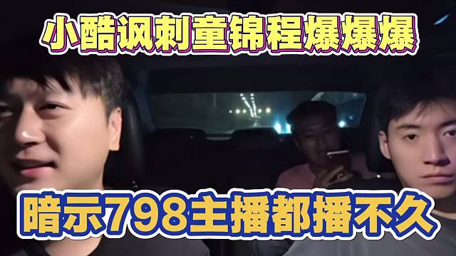 小酷嘲讽童锦程爆爆爆学的真快 暗示798主播都播不久