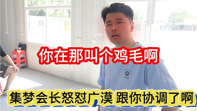 集梦会长怒怼广漠没跟你协调吗，你叫个鸡毛啊