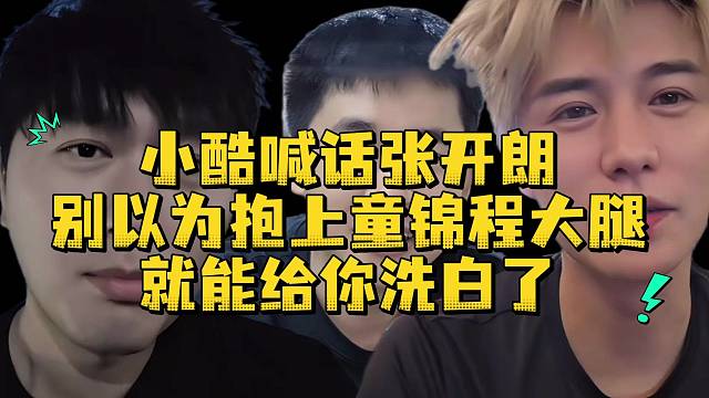 小酷喊话张开朗别以为抱上童锦程大腿就能给你洗白了