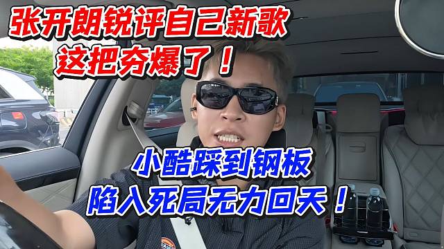 张开朗锐评自己新歌这把夯爆了！小酷踩到钢板陷入死局无力回天
