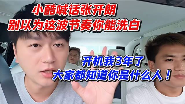 小酷喊话张开朗别以为这波节奏你能洗白！开机我3年了大家都知道你是什么人