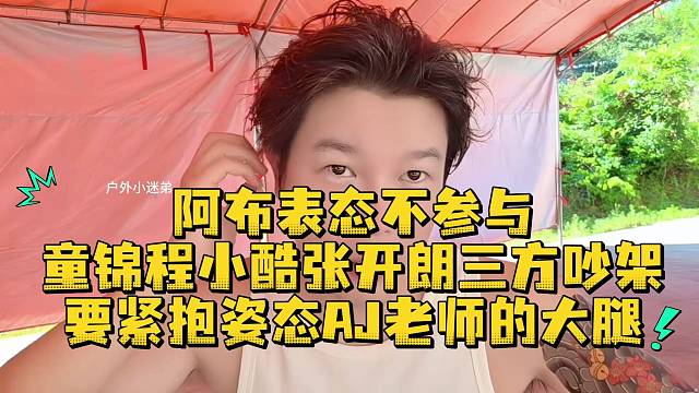 阿布表态不参与童锦程小酷张开朗三方吵架要紧抱姿态AJ老师的大腿