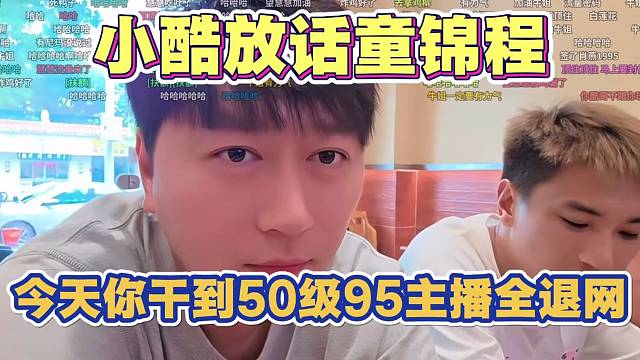 小酷放话童锦程 今天你干到50级 1995主播全退网