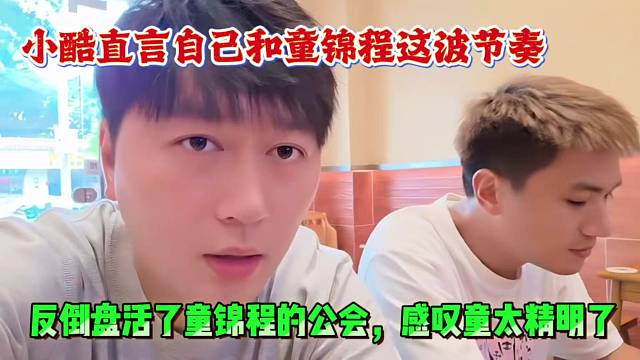 小酷直言自己和童锦程这波节奏，反倒盘活了童锦程的公会，感叹童太精明了