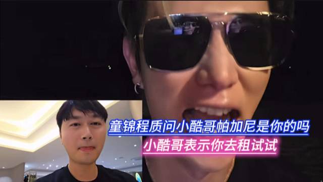童锦程质问小酷哥帕加尼是你的吗，小酷哥表示你去租试试。
