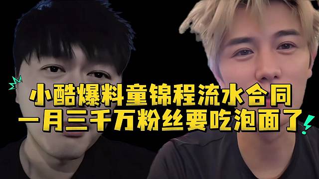 小酷爆料童锦程流水合同一月三千万粉丝要吃泡面了