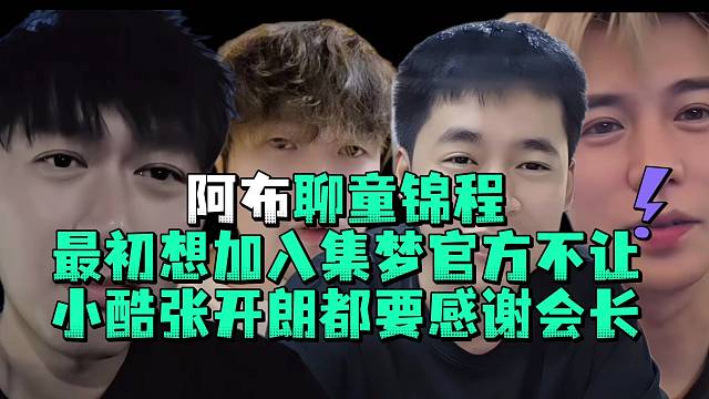 阿布聊童锦程最初想加入集梦官方不让小酷张开郎都要感谢会长