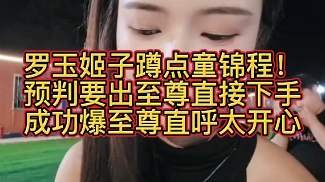 罗玉姬子蹲点童锦程！预判要出至尊直接下手，成功爆至尊直呼太开心798.233.1995