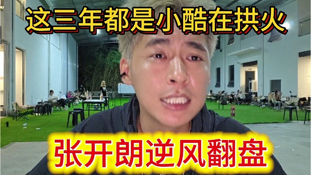 张开朗逆风翻盘，这三年都是小酷在拱火，怎么洗白？