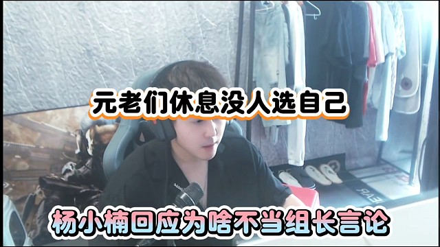元老们休息没人选自己，杨小楠回应为啥不当组长言论！