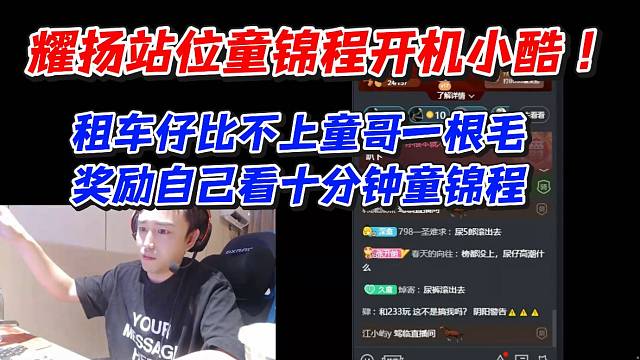 耀扬站位童锦程开机小酷！租车仔比不上童哥一根毛奖励自己看十分钟童锦程