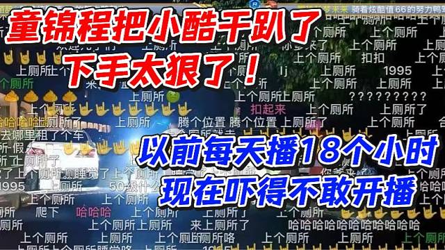 童锦程把小酷干趴了下手太狠了！以前每天播18个小时现在吓得不敢开播