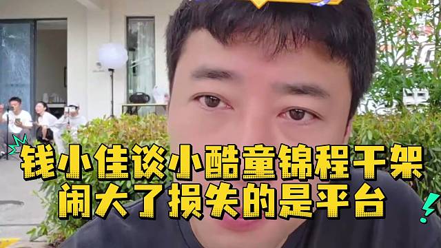 钱小佳谈小酷童锦程干架闹大了损失的是平台