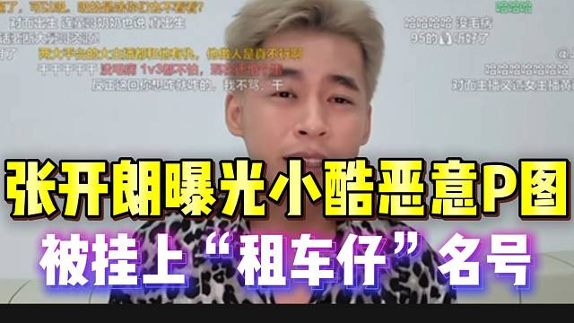 张开朗曝光小酷曾恶意P图，让自己挂上“租车仔”名号！