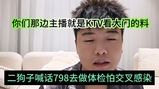 二狗子喊话798主播去体检怕交叉感染，你们回去KTV看大门吧