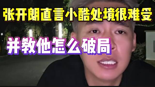 张开朗直言小酷现在处境很难受，并教给他一招破局办法！