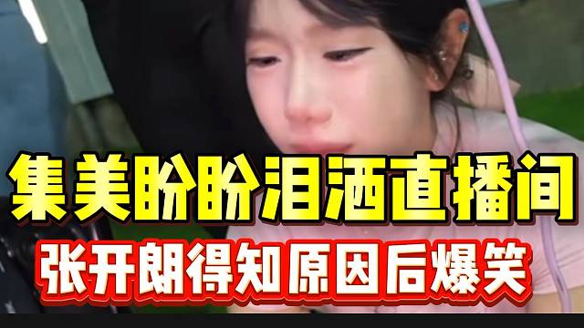 集美盼盼泪洒直播间！张开朗得知原因后绷不住了！