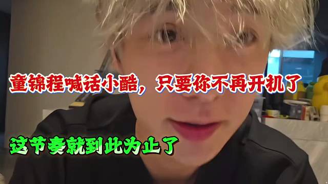 童锦程喊话小酷，只要你不再开机了，这节奏就到此为止了