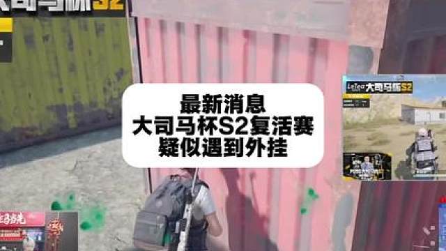 最新消息大司马杯S2复活赛疑似遇到外挂