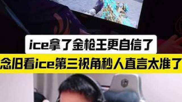 念旧看ice第三视角秒人直言太准了，ice拿了金枪王更自信了