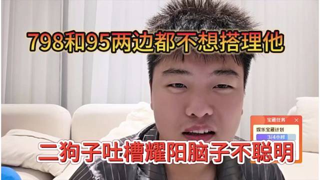 二狗子吐槽耀扬脑子不好使，798和95两边都不想搭理他