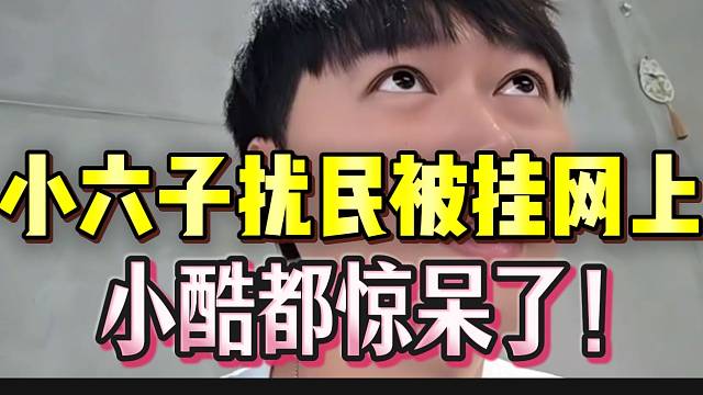 小六子扰民被挂网上，小酷看后都绷不住了！