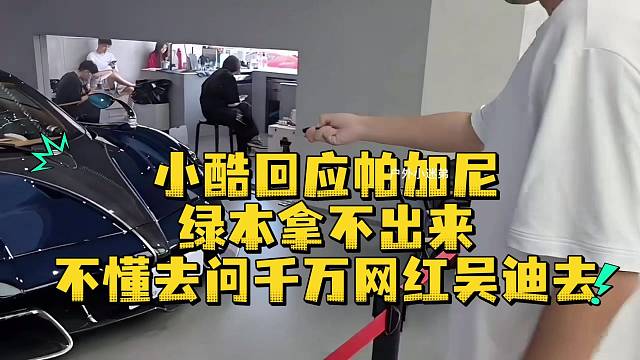 小酷回应帕加尼绿本拿不出来不懂去问千万网红吴迪去