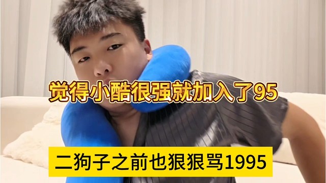 二狗子之前也是狠狠骂1995，觉得小酷很强就加入