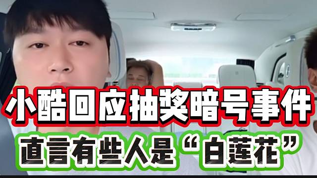 小酷回应抽奖暗号事件，并吐槽某些主播是“白莲花”！