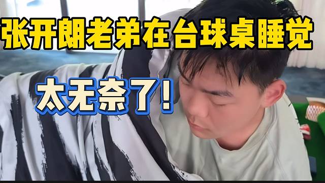 张开朗老弟在ZKL公司的台球桌睡觉，太无奈了！