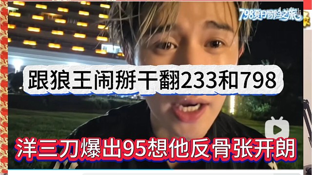洋三刀爆出95想他反骨张开朗，跟狼王闹掰干233和798
