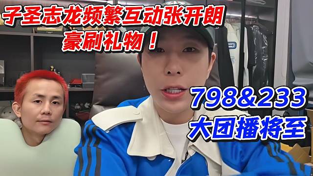 子圣志龙频繁互动张开朗豪刷礼物！798&233大团播将至