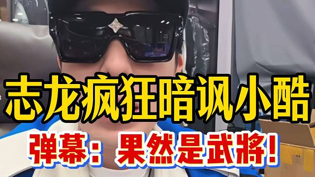 志龙疯狂暗讽小酷引弹幕刷屏，果然是“武将”啊！