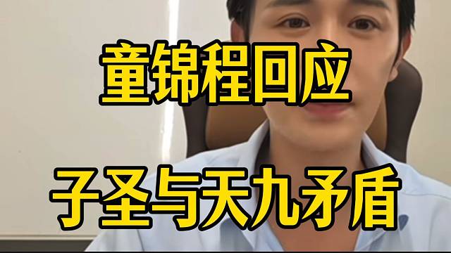 童锦程首次回应子圣与天九的矛盾！并希望粉丝不要被有心之人带偏！