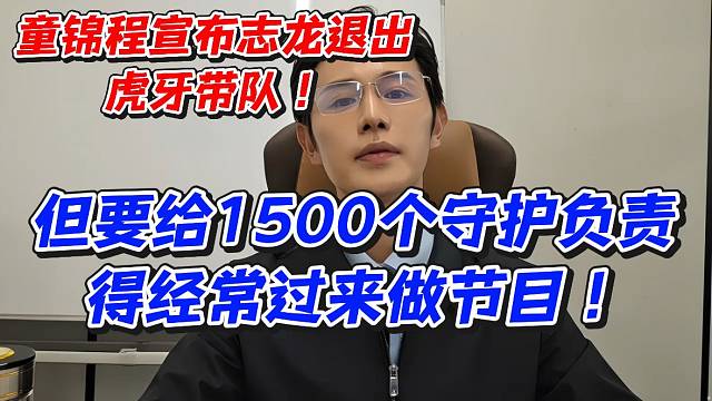 童锦程宣布志龙退出HY带队！但要给1500个兄弟负责得经常过来做节目