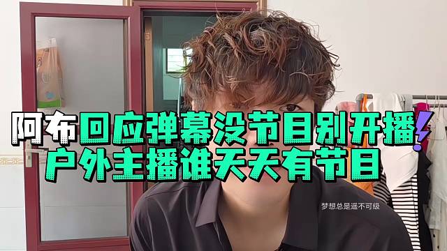 阿布回应弹幕没节目别开播户外主播谁天天有节目