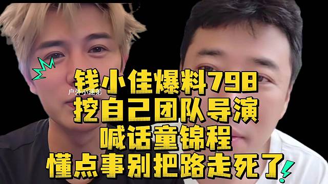 钱小佳爆料798挖自己团队导演喊话童锦程懂点事别把路走死了
