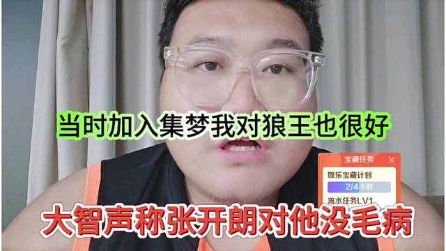 大智声称张开朗对他没毛病，当时加入集梦 我对狼王也很好