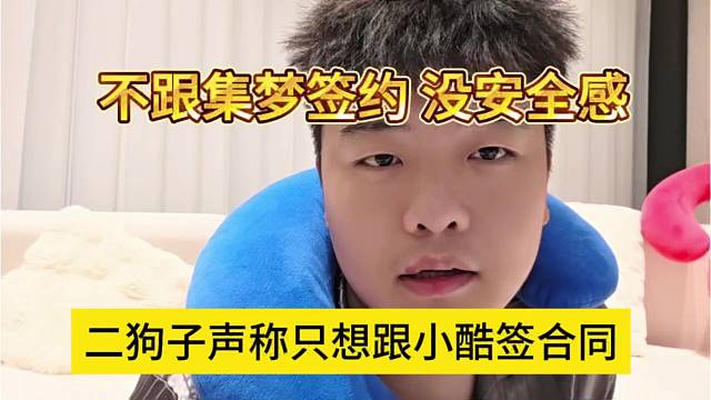 二狗子声称只想跟小酷签合同，不跟集梦签没安全感