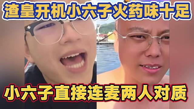 渣皇开机小六子不买单 小六子直接连麦两人现场对质 火药味十足