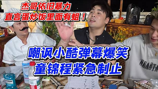 杰哥依旧暴力！直言蛋炒饭里面有蛆嘲讽小酷弹幕爆笑！童锦程紧急制止
