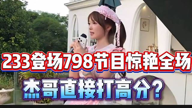233女主播登场798节目惊艳全场，杰哥直接给高分？