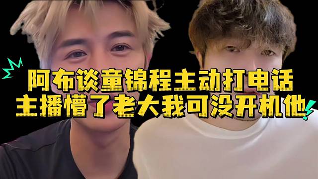 阿布谈童锦程主动联系主播懵了老大我可没开机他